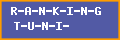 R-A-N-K-I-N-G T-U-N-I-N-G-U